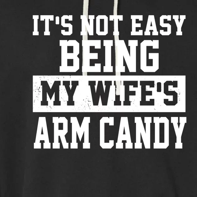 It's Not Easy Being My Wife's Arm Candy Garment-Dyed Fleece Hoodie