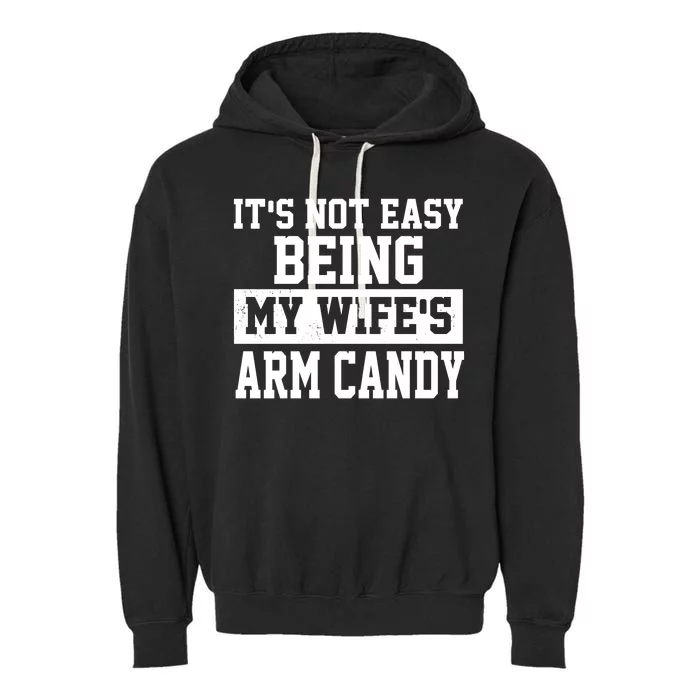 It's Not Easy Being My Wife's Arm Candy Garment-Dyed Fleece Hoodie