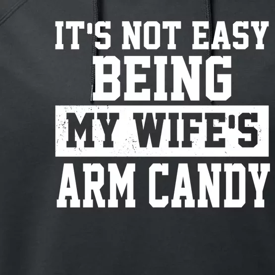 It's Not Easy Being My Wife's Arm Candy Performance Fleece Hoodie