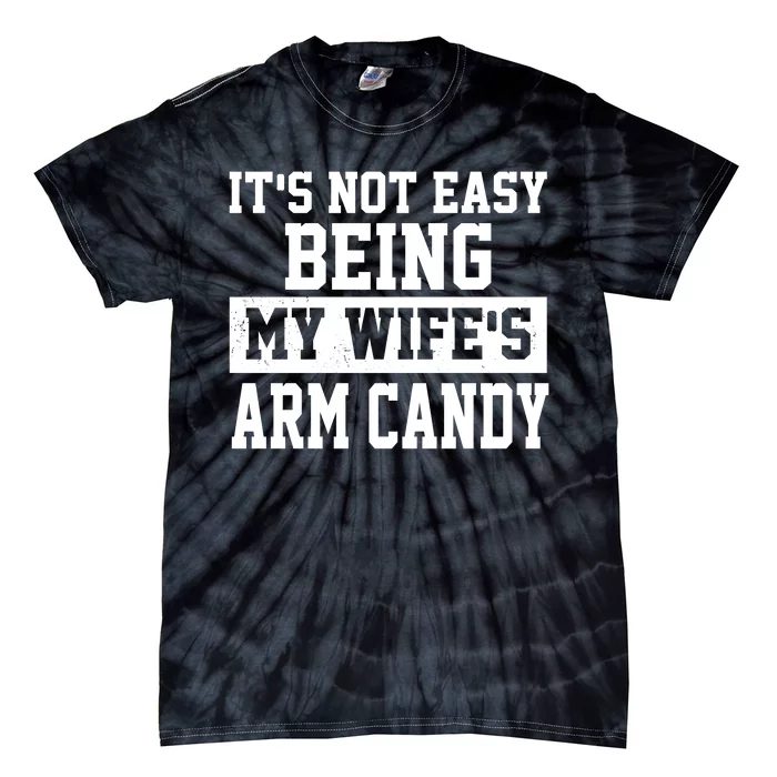 It's Not Easy Being My Wife's Arm Candy Tie-Dye T-Shirt