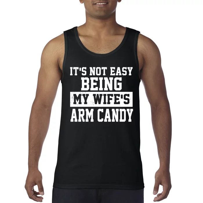 It's Not Easy Being My Wife's Arm Candy Tank Top