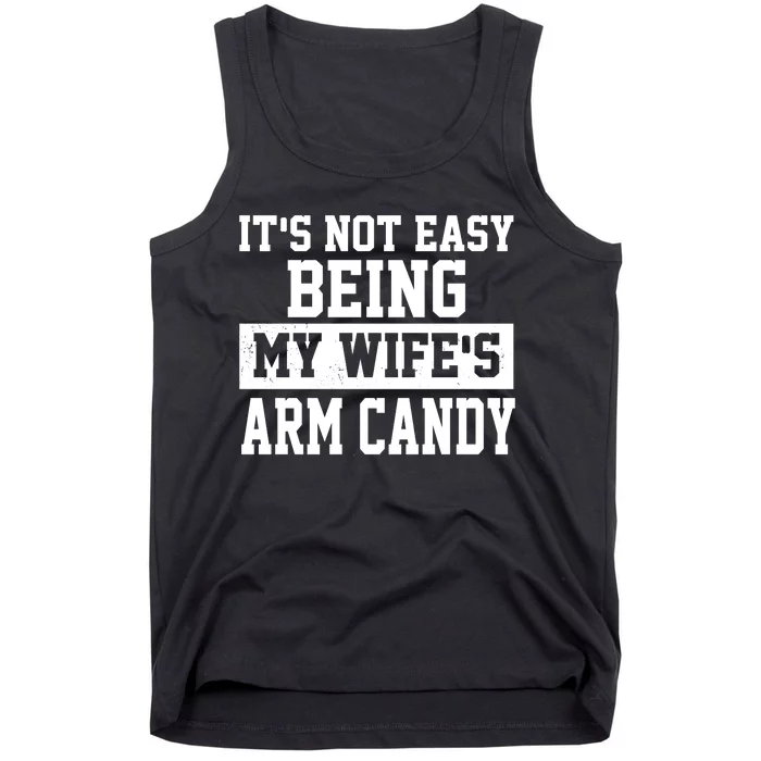 It's Not Easy Being My Wife's Arm Candy Tank Top