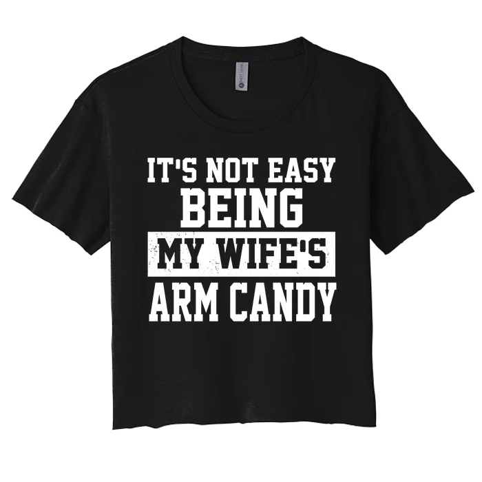 It's Not Easy Being My Wife's Arm Candy Women's Crop Top Tee