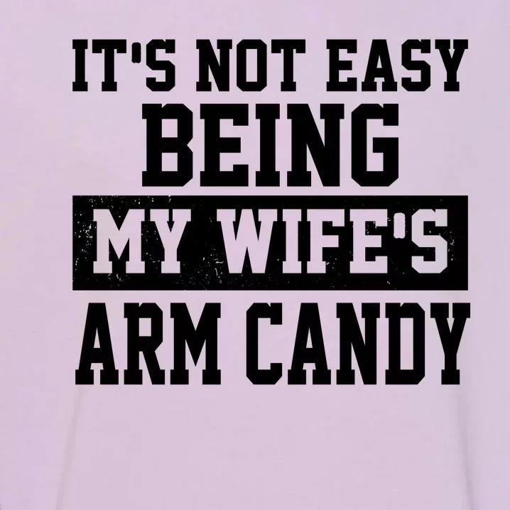 It's Not Easy Being My Wife's Arm Candy Garment-Dyed Sweatshirt