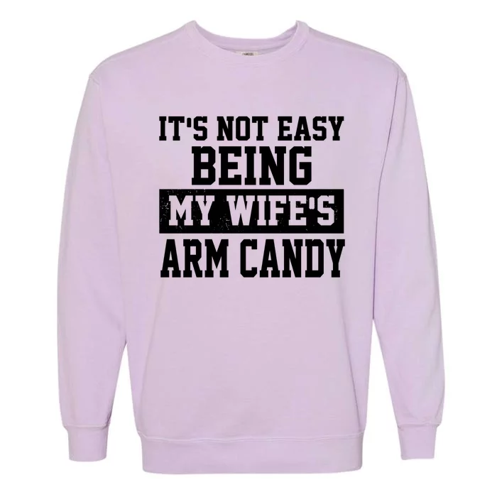 It's Not Easy Being My Wife's Arm Candy Garment-Dyed Sweatshirt