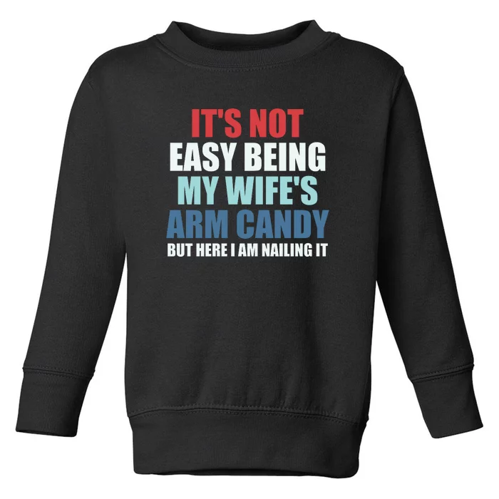 It's Not Easy Being My Wife's Arm Candy Toddler Sweatshirt