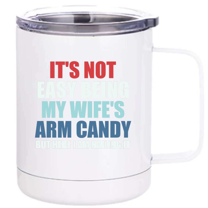 It's Not Easy Being My Wife's Arm Candy Front & Back 12oz Stainless Steel Tumbler Cup