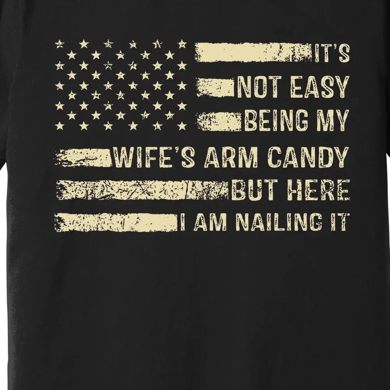 ItS Not Easy Being My WifeS Arm Candy  Funny Husband Premium T-Shirt