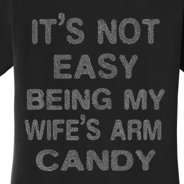 It's Not Easy Being My Wife's Arm Candy Here I Am Nailing it Women's T-Shirt