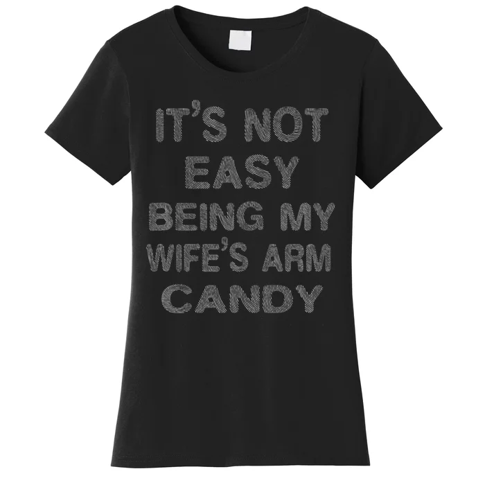 It's Not Easy Being My Wife's Arm Candy Here I Am Nailing it Women's T-Shirt