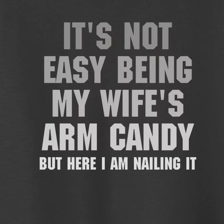 It's Not Easy Being My Wife's Arm Candy Toddler T-Shirt