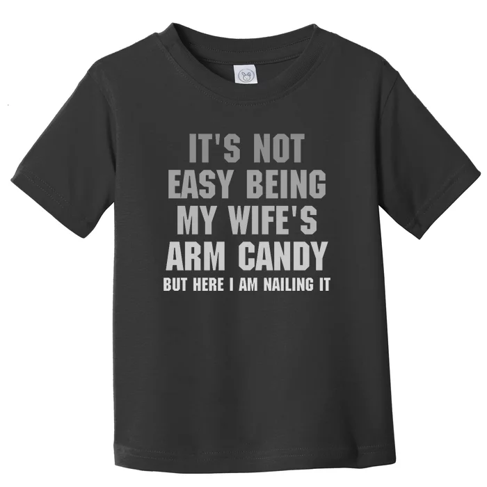 It's Not Easy Being My Wife's Arm Candy Toddler T-Shirt