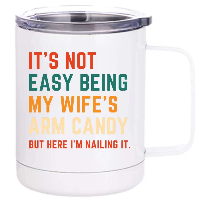 It's Not Easy Being My Wife's Arm Candy Front & Back 12oz Stainless Steel Tumbler Cup