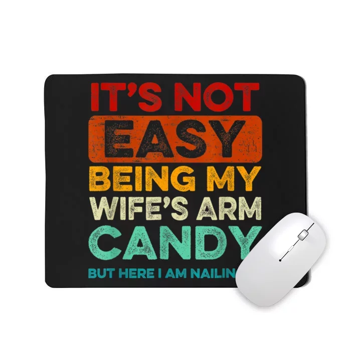 Its Not Easy Being My Wife Arm Candy But Here I Am Nailing Mousepad