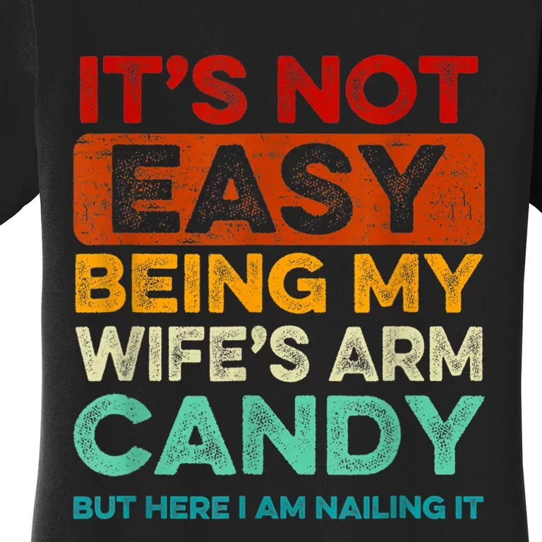 Its Not Easy Being My Wife Arm Candy But Here I Am Nailing Women's T-Shirt