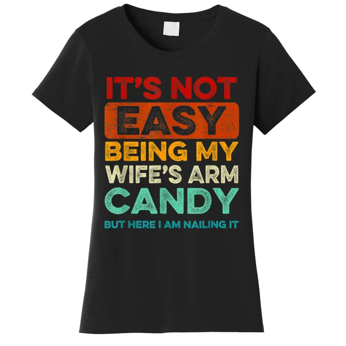 Its Not Easy Being My Wife Arm Candy But Here I Am Nailing Women's T-Shirt