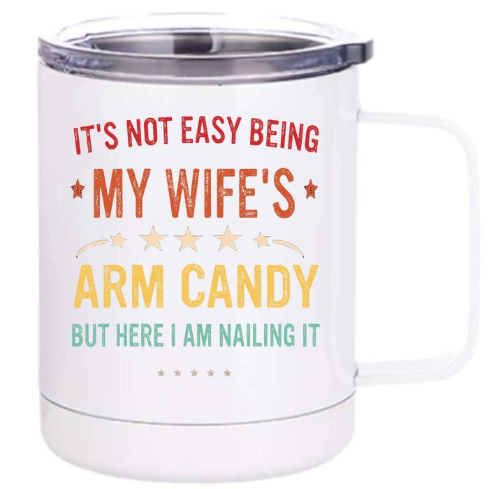 Its Not Easy Being My Wifes Arm Candy Here I Am Nailing It Front & Back 12oz Stainless Steel Tumbler Cup