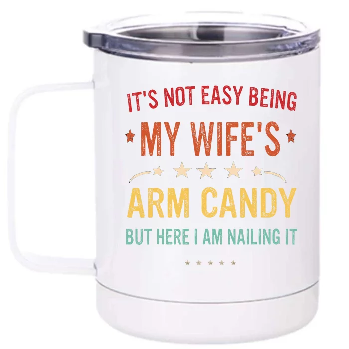 Its Not Easy Being My Wifes Arm Candy Here I Am Nailing It Front & Back 12oz Stainless Steel Tumbler Cup