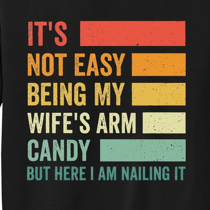 Its Not Easy Being My Wifes Arm Candy But Here I Am Nailin Sweatshirt