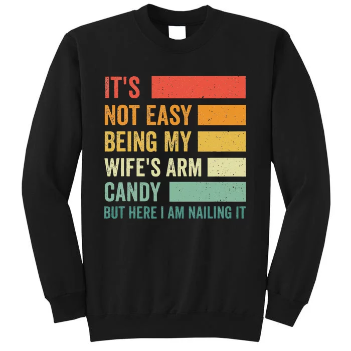 Its Not Easy Being My Wifes Arm Candy But Here I Am Nailin Sweatshirt