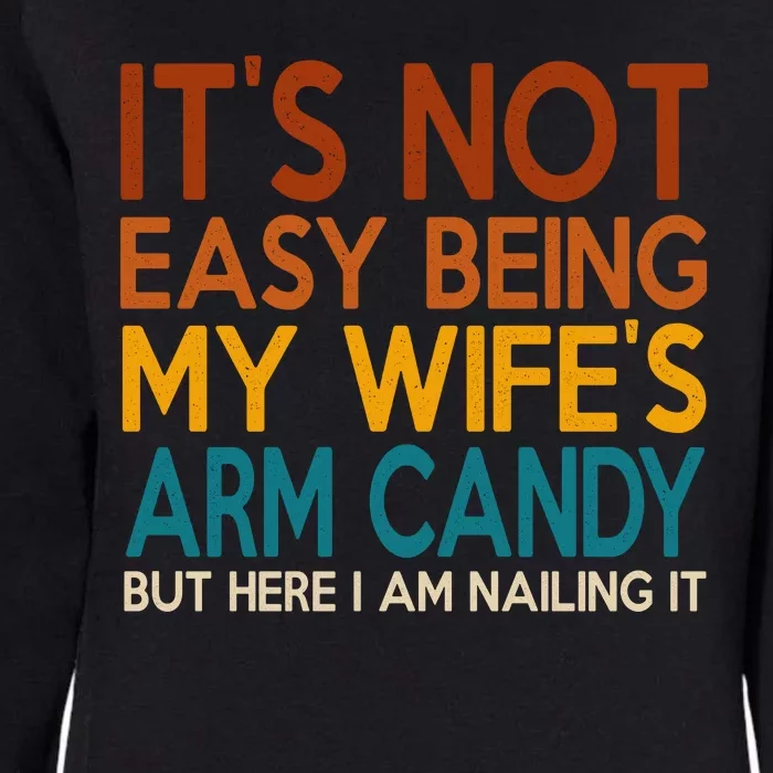 Its Not Easy Being My Wifes Arm Candy But Here I Am Womens California Wash Sweatshirt