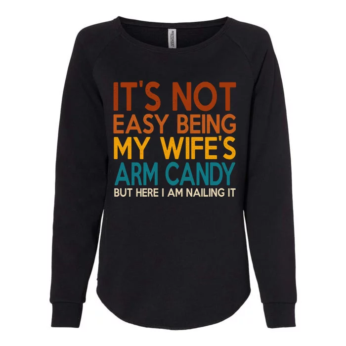 Its Not Easy Being My Wifes Arm Candy But Here I Am Womens California Wash Sweatshirt