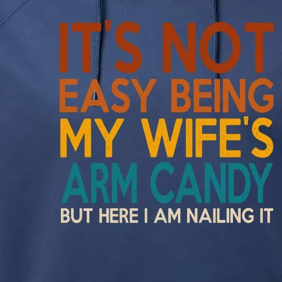 Its Not Easy Being My Wifes Arm Candy But Here I Am Performance Fleece Hoodie