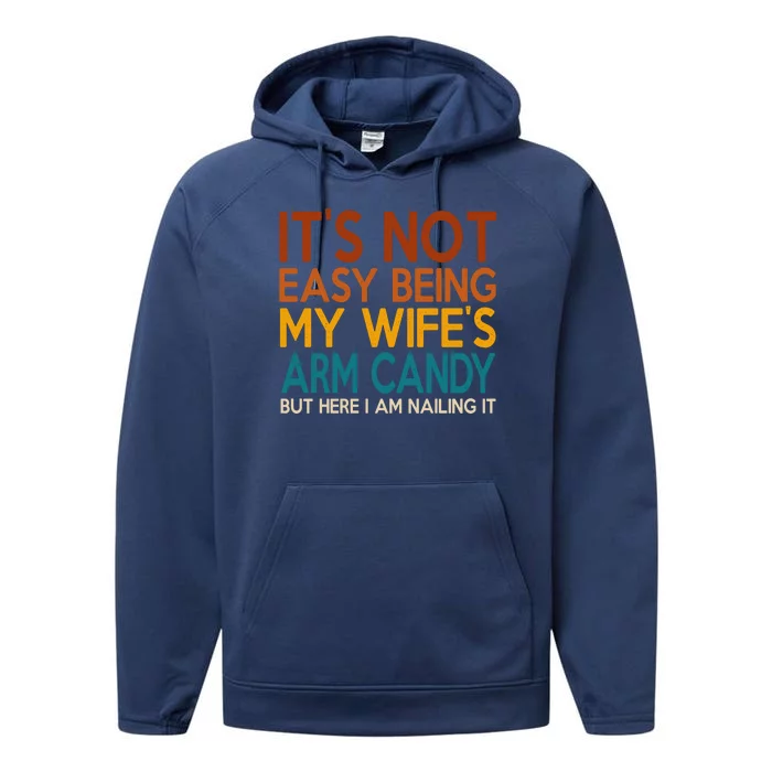 Its Not Easy Being My Wifes Arm Candy But Here I Am Performance Fleece Hoodie