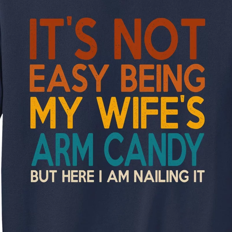 Its Not Easy Being My Wifes Arm Candy But Here I Am Sweatshirt