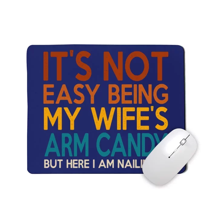 Its Not Easy Being My Wifes Arm Candy But Here I Am Mousepad