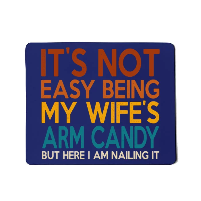 Its Not Easy Being My Wifes Arm Candy But Here I Am Mousepad