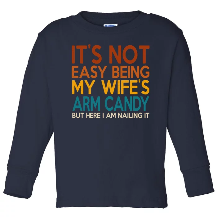 Its Not Easy Being My Wifes Arm Candy But Here I Am Toddler Long Sleeve Shirt