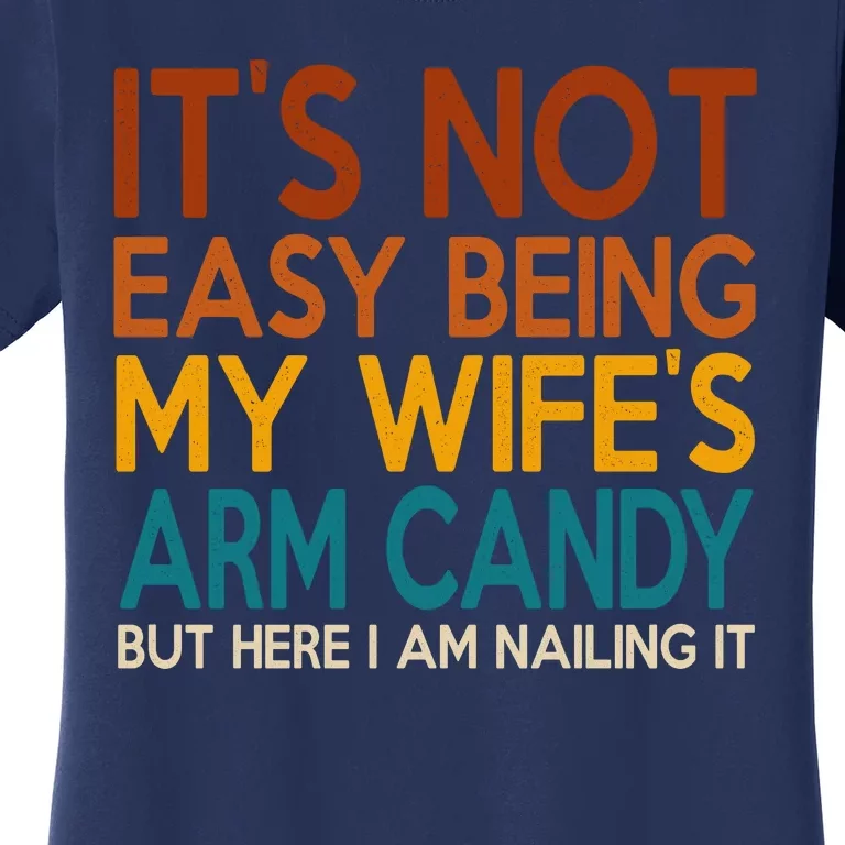 Its Not Easy Being My Wifes Arm Candy But Here I Am Women's T-Shirt