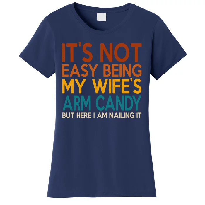 Its Not Easy Being My Wifes Arm Candy But Here I Am Women's T-Shirt