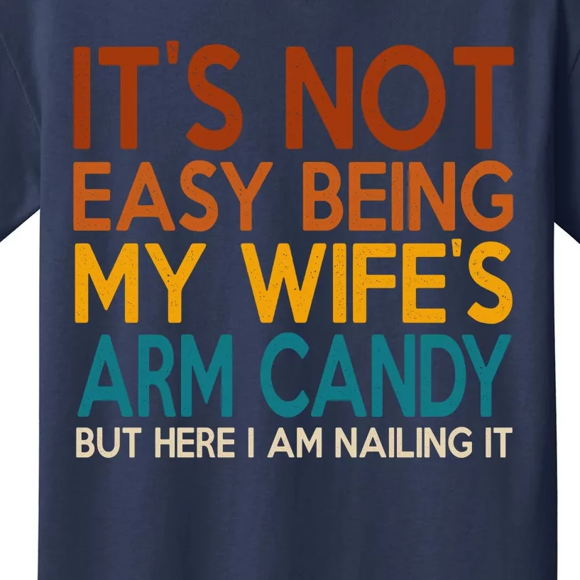 Its Not Easy Being My Wifes Arm Candy But Here I Am Kids T-Shirt