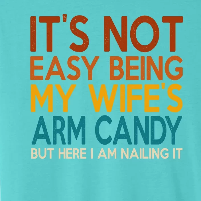 Its Not Easy Being My Wifes Arm Candy But Here I Am ChromaSoft Performance T-Shirt