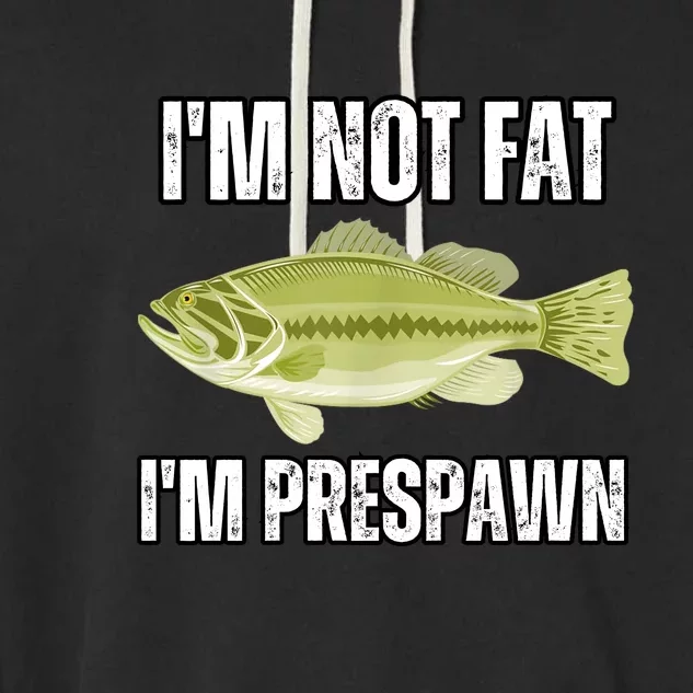 IM Not Fat IM Prespawn Bass Fishing Funny Graphic Garment-Dyed Fleece Hoodie