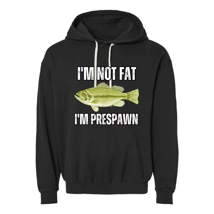 IM Not Fat IM Prespawn Bass Fishing Funny Graphic Garment-Dyed Fleece Hoodie