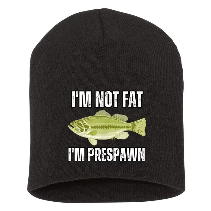 IM Not Fat IM Prespawn Bass Fishing Funny Graphic Short Acrylic Beanie