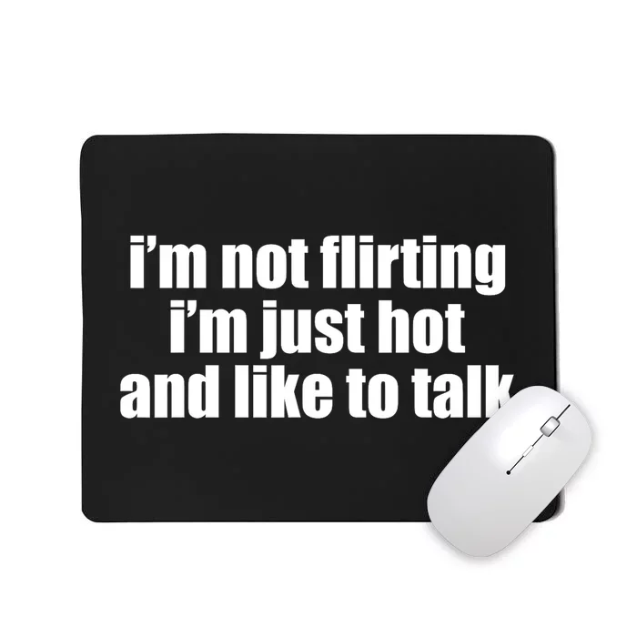 I’m Not Flirting I’m Just Hot And Like To Talk Mousepad