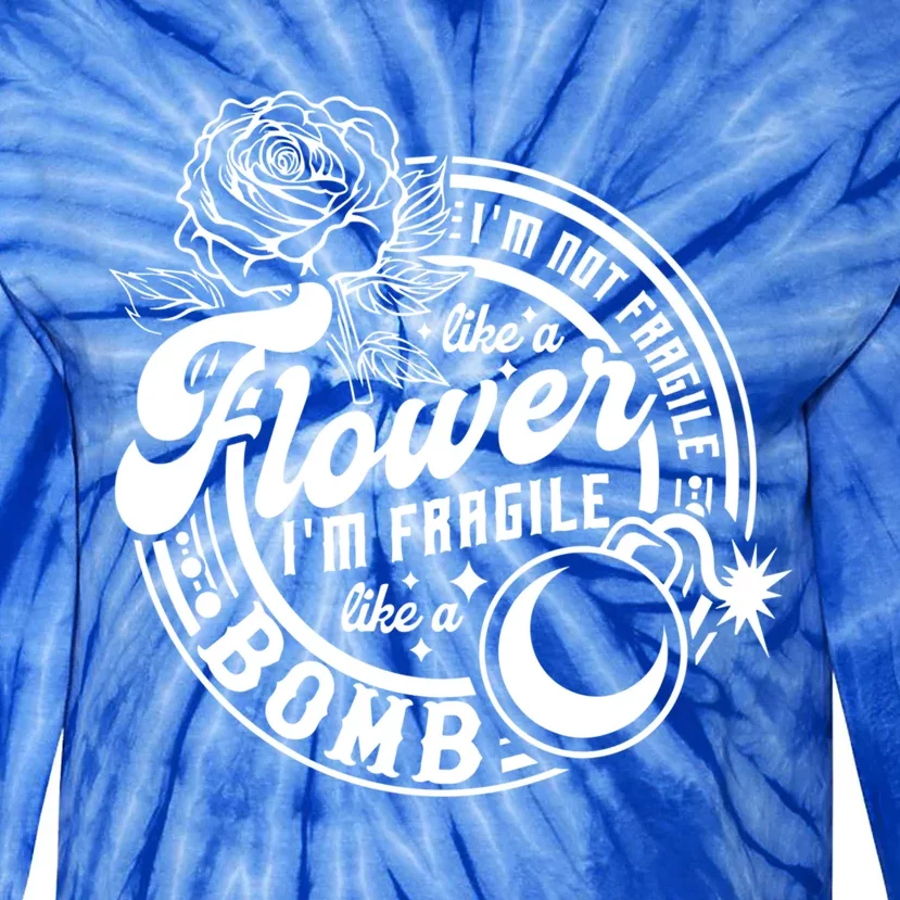 IM Not Fragile Like A Flower IM Fragile Like A Bomb Meaningful Gift Tie-Dye Long Sleeve Shirt