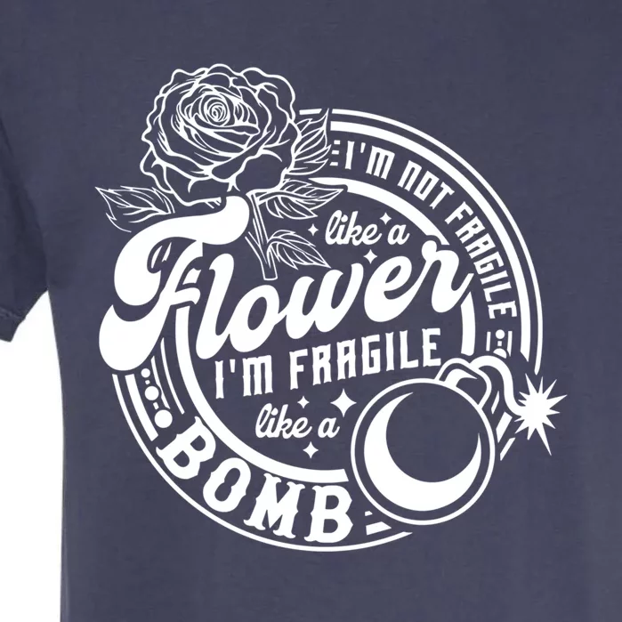 IM Not Fragile Like A Flower IM Fragile Like A Bomb Meaningful Gift Garment-Dyed Heavyweight T-Shirt