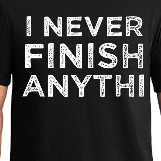 I Never Finish Anythi Anything Funny Friend Family Funny Gift Funny Gift Pajama Set