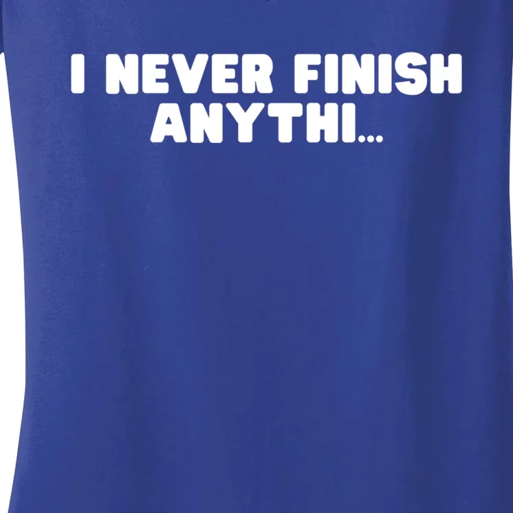 I Never Finish Anythi Anything Humor Novelty Sarcastic Cute Gift Women's V-Neck T-Shirt