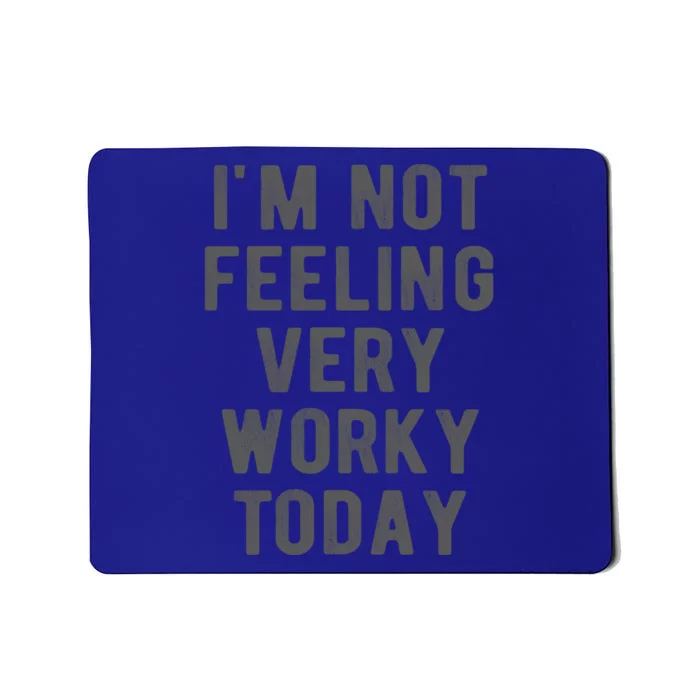 I'm Not Feeling Very Worky Today Casual Friday Work Meme Gift Mousepad