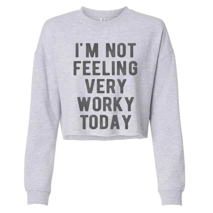 I'm Not Feeling Very Worky Today Casual Friday Work Meme Gift Cropped Pullover Crew