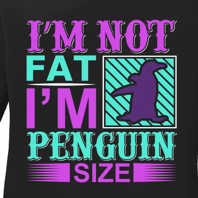 I'm Not Fat I'm Penguin Size Ladies Long Sleeve Shirt