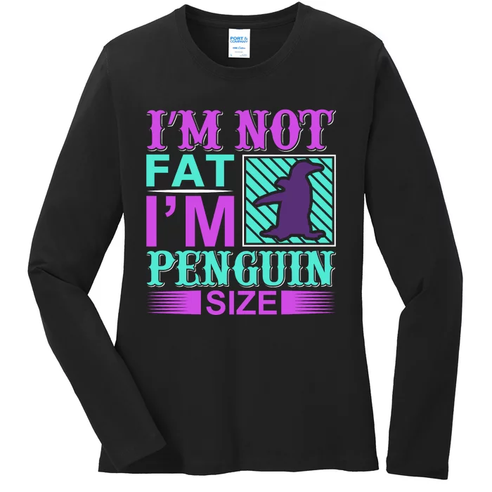 I'm Not Fat I'm Penguin Size Ladies Long Sleeve Shirt