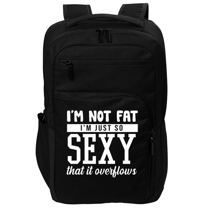 I'm Not Fat I'm Just So Sexy That It Overflows Funny Impact Tech Backpack