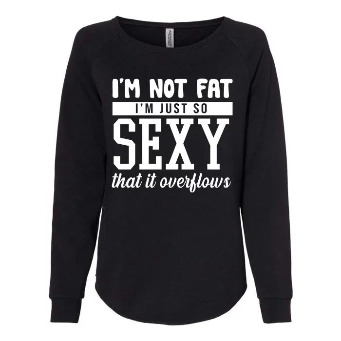 I'm Not Fat I'm Just So Sexy That It Overflows Funny Womens California Wash Sweatshirt